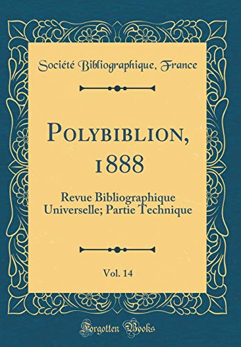 Beispielbild fr Polybiblion, 1888, Vol. 14 : Revue Bibliographique Universelle; Partie Technique (Classic Reprint) zum Verkauf von Buchpark