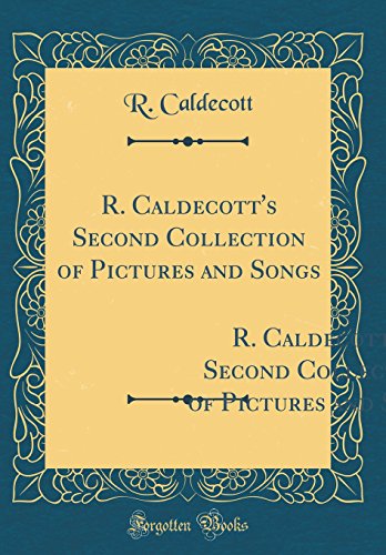 Beispielbild fr R. Caldecott's Second Collection of Pictures and Songs: Containing: The Milkmaid; Hey Diddle Diddle, and Baby Bunting; The Fox Jumps Over the Parson`s Gate; A Frog He Would a-Wooing Go; Come Lasses and Lads (Classic Reprint) zum Verkauf von PBShop.store US