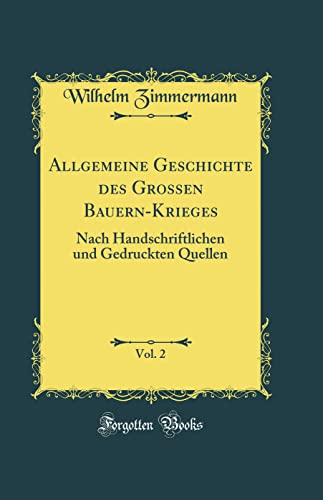 9780260999825: Allgemeine Geschichte des Grossen Bauern-Krieges, Vol. 2: Nach Handschriftlichen und Gedruckten Quellen (Classic Reprint)