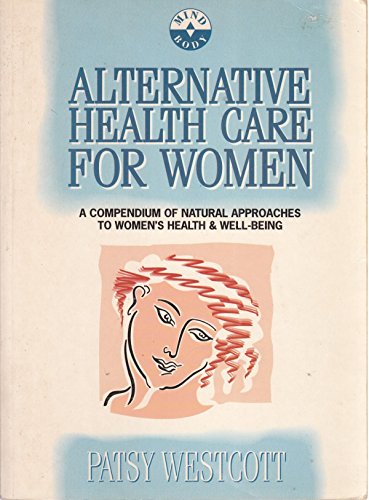 Beispielbild fr Alternative Healthcare for Women: A Compendium of Natural Approaches to Women's Health and Well-being zum Verkauf von Anybook.com