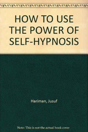 HOW TO USE THE POWER OF SELF-HYPNOSIS - Hariman, Jusuf