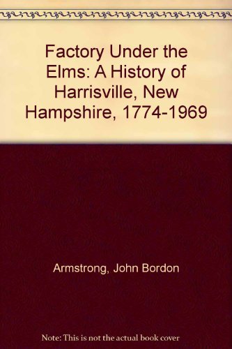 Stock image for Factory under the Elms: A History of Harrisburg, New Hampshire 1774-1969 for sale by Bearly Read Books