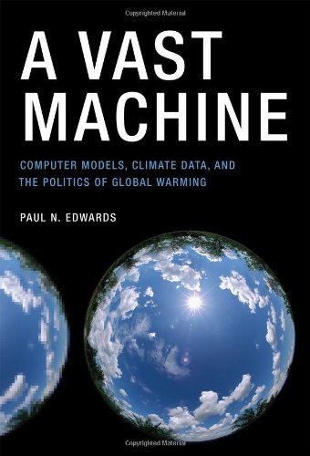 A Vast Machine: Computer Models, Climate Data, and the Politics of Global Warming (9780262013925) by Edwards, Paul N.