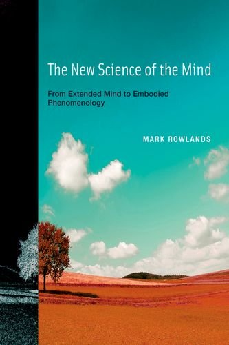 The New Science of the Mind: From Extended Mind to Embodied Phenomenology - Mark Rowlands