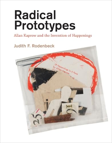 Stock image for Radical Prototypes: Allan Kaprow and the Invention of Happenings (The MIT Press) for sale by Powell's Bookstores Chicago, ABAA