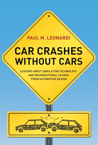 Car Crashes Without Cars: Lessons about Simulation Technology and Organizational Change from Automotive Design (Acting with Technology) (9780262017848) by Leonardi, Duca Family Professor Of Technology Management At The University Of California Santa Barbara Paul M