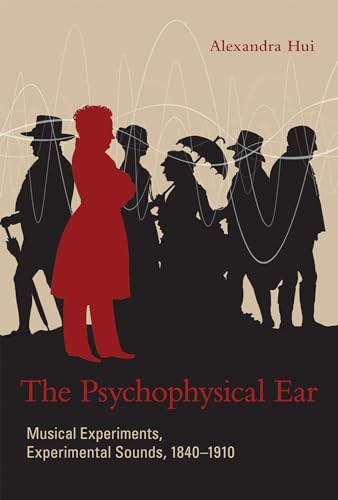 The Psychophysical Ear: Musical Experiments, Experimental Sounds, 1840-1910 (Transformations: Stu...