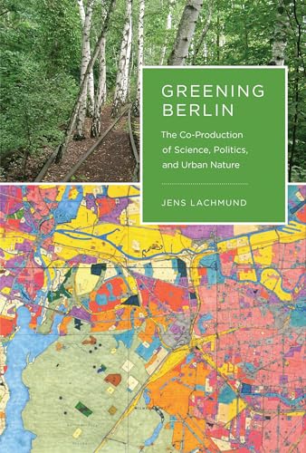 9780262018593: Greening Berlin: The Co-Production of Science, Politics, and Urban Nature (Inside Technology)