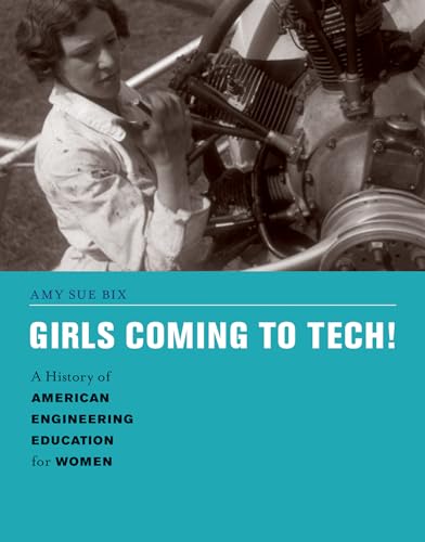 Girls Coming to Tech!: A History of American Engineering Education for Women (Engineering Studies) (9780262019545) by Bix, Amy Sue