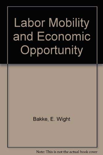 Labor Mobility and Economic Opportunity (9780262020022) by Bakke, E. Wight; Hauser, Philip M.; Palmer, Gladys L.; Myers, Charles A.