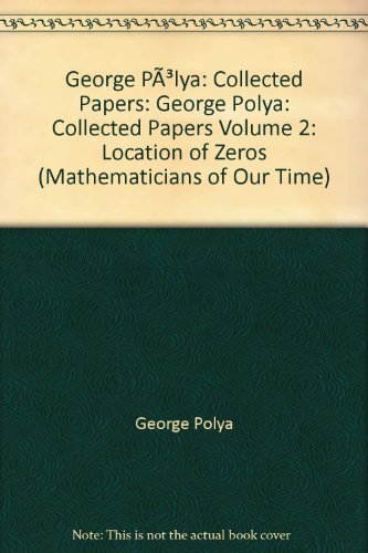 9780262021036: George Polya: Collected Papers: Volume 2: Location of Zeros: Location of Zeros v. 2 (Mathematicians of Our Time)