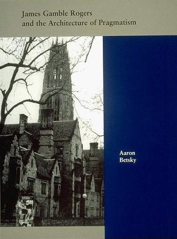 James Gamble Rogers and the Architecture of Pragmatism (9780262023818) by Betsky, Aaron