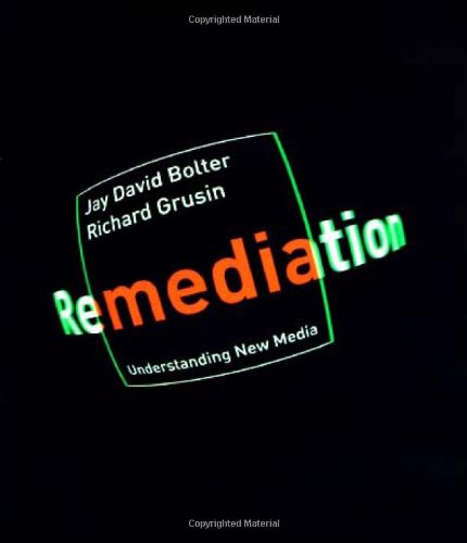 Remediation: Understanding New Media - Bolter, J. David; Grusin, Richard
