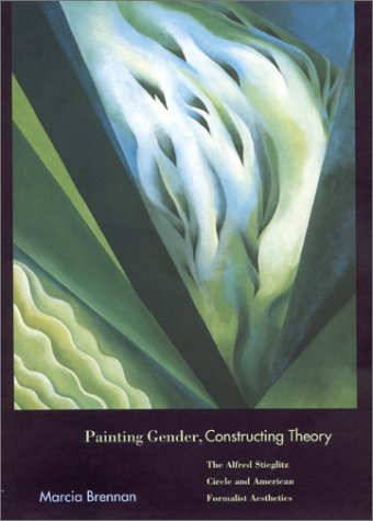 Imagen de archivo de Painting Gender, Constructing Theory: The Alfred Stieglitz Circle and American Formalist Aesthetics a la venta por Books From California