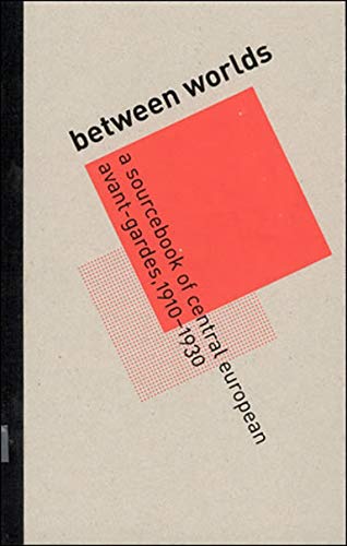 9780262025300: Between Worlds: A Sourcebook of Central European Avant-Gardes, 1910-1930