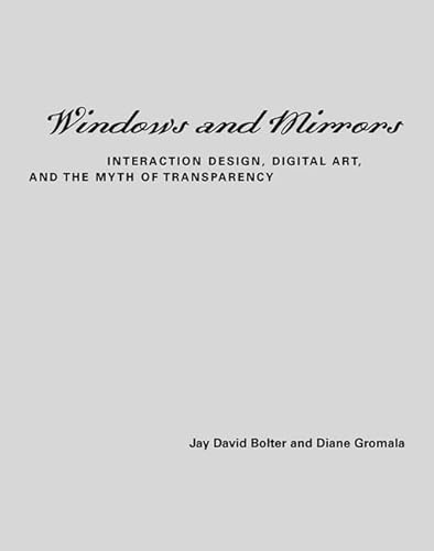 Windows and Mirrors: Interaction Design, Digital Art, and the Myth of Transparency (Leonardo) - Bolter, J David; Gromala, Diane; Bolter, Wesley Chair Of New Media Studies Jay David