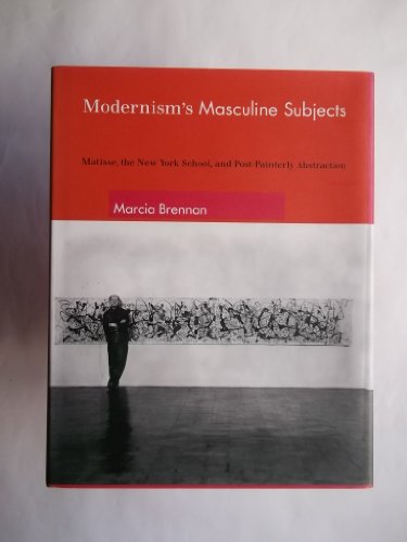 Imagen de archivo de Modernism's Masculine Subjects: Matisse, the New York School, and Post-Painterly Abstraction (The MIT Press) a la venta por Gulf Coast Books
