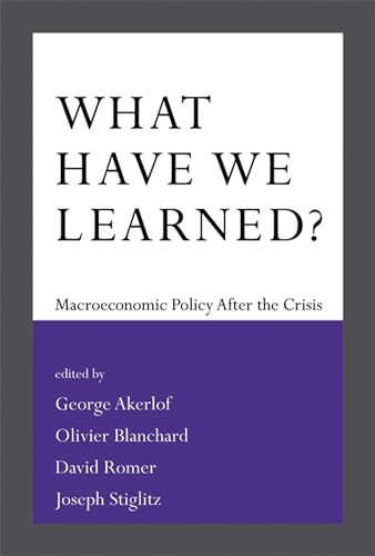 What Have We Learned?: Macroeconomic Policy after the Crisis (The MIT Press) - Akerlof, George A. [Editor]; Blanchard, Olivier [Editor]; Romer, David [Editor]; Stiglitz, Joseph E. [Editor]; Blanchard, Olivier [Contributor]; Dell'Ariccia, Giovanni [Contributor]; Mauro, Paolo [Contributor]; Yellen, Janet [Contributor]; Smaghi, Lorenzo Bini [Contributor]; King, Mervyn [Contributor]; Woodford, Mike [Contributor]; Haldane, Andy [Contributor]; Borio, Claudio [Contributor]; Fischer, Stanley [Contributor]; Kim, Choongsoo [Contributor]; Bair, Sheila [Contributor]; Stein, Jeremy [Contributor]; Tirole, Jean [Contributor]; Vickers, John Stuart [Contributor]; Turner, Adair [Contributor]; Eberly, Janice [Contributor]; Borg, Anders [Contributor]; Perotti, Roberto [Contributor]; Roubini, Nouriel [Contributor]; Carstens, Agustín [Contributor]; Shambaugh, Jay C. [Contributor]; Wolf, Martin [Contributor]; Yi, Gang [Contributor]; Subbarao, Duvvuri [Contributor]; Gregorio, José De [Contributor]; Holland, Marcio [Contributor]; Rey, Hélène [Contributor]; Akerlof, George A. [Contributor