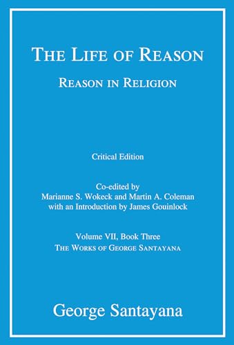 Stock image for The Life of Reason or The Phases of Human Progress: Reason in Religion, Volume VII, Book Three (Volume 7) (Works of George Santayana) for sale by Academybookshop