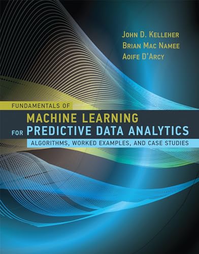 9780262029445: Fundamentals of Machine Learning for Predictive Data Analytics: Algorithms, Worked Examples, and Case Studies