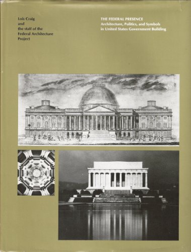 The Federal Presence: Architecture, Politics, and Symbols in United States Government Building