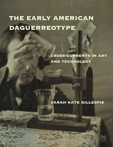 Stock image for The Early American Daguerreotype: Cross-Currents in Art and Technology (Lemelson Center Studies in Invention and Innovation series) for sale by Bellwetherbooks