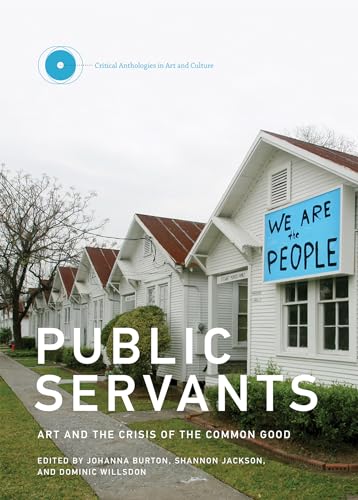 Stock image for Public Servants: Art and the Crisis of the Common Good (Volume 2) (Critical Anthologies in Art and Culture (2)) for sale by Bellwetherbooks