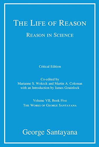 Beispielbild fr The Life of Reason or The Phases of Human Progress, critical edition, Volume 7: Reason in Science, Volume VII, Book Five (The Works of George Santayana) zum Verkauf von HPB-Ruby