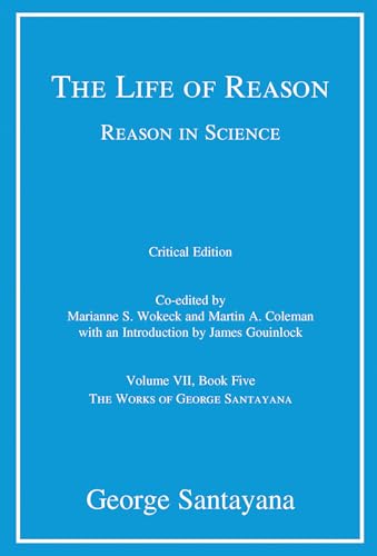 Stock image for The Life of Reason or The Phases of Human Progress, critical edition, Volume 7: Reason in Science, Volume VII, Book Five (The Works of George Santayana) for sale by HPB-Ruby
