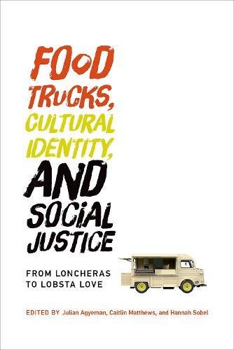 9780262036573: Food Trucks, Cultural Identity, and Social Justice: From Loncheras to Lobsta Love (Food, Health, and the Environment)