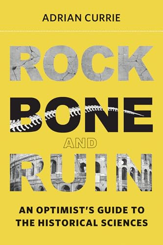 9780262037266: Rock, Bone, and Ruin: An Optimist's Guide to the Historical Sciences (Life and Mind: Philosophical Issues in Biology and Psychology)