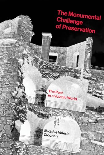 Imagen de archivo de The Monumental Challenge of Preservation: The Past in a Volatile World (The MIT Press) a la venta por A Team Books