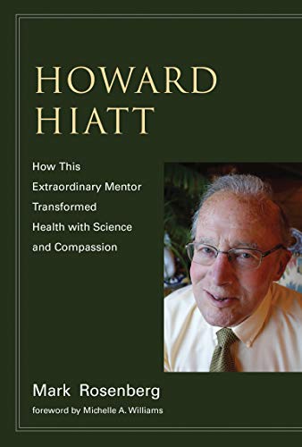 Imagen de archivo de Howard Hiatt: How This Extraordinary Mentor Transformed Health with Science and Compassion a la venta por Bellwetherbooks