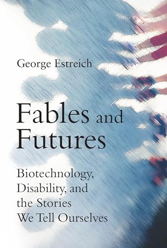 Beispielbild fr Fables and Futures : Biotechnology, Disability, and the Stories We Tell Ourselves zum Verkauf von Better World Books