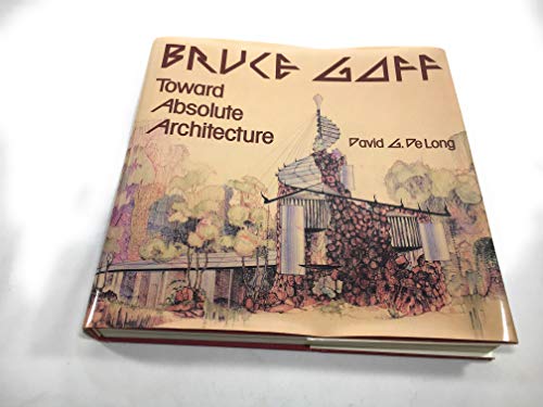 Bruce Goff: Toward Absolute Architecture (AMERICAN MONOGRAPH SERIES (ARCHITECTURAL HISTORY FOUNDATION)) (9780262040976) by De Long, David Gilson