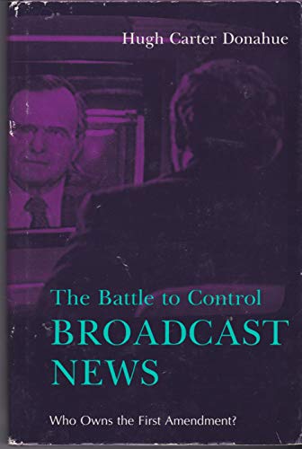 The Battle to Control Broadcast News: Who Owns the First Amendment?