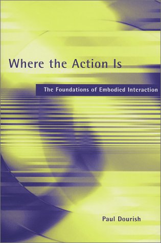 Stock image for Where the Action Is : The Foundations of Embodied Interaction for sale by Weller Book Works, A.B.A.A.