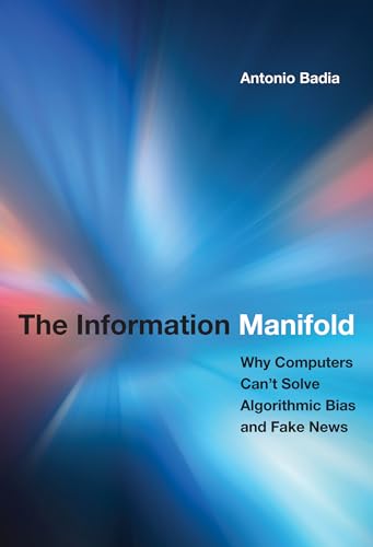 Imagen de archivo de The Information Manifold: Why Computers Can't Solve Algorithmic Bias and Fake News (History and Foundations of Information Science) a la venta por Bellwetherbooks