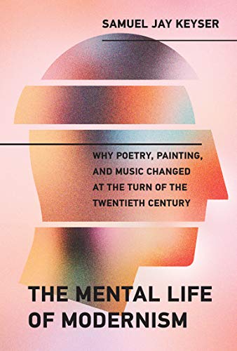 9780262043496: The Mental Life of Modernism: Why Poetry, Painting, and Music Changed at the Turn of the Twentieth Century (The MIT Press)