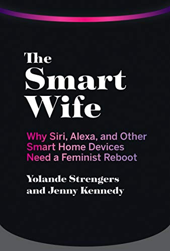 9780262044370: The Smart Wife: Why Siri, Alexa, and Other Smart Home Devices Need a Feminist Reboot