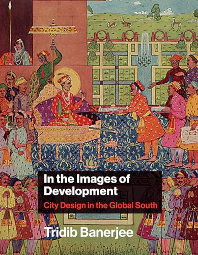 Stock image for In the Images of Development: City Design in the Global South (Urban and Industrial Environments) for sale by SecondSale