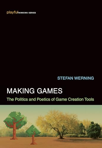 Imagen de archivo de Making Games: The Politics and Poetics of Game Creation Tools (Playful Thinking) a la venta por Bellwetherbooks
