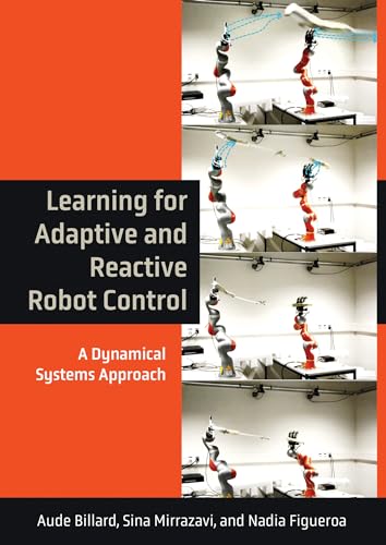 Stock image for Learning for Adaptive and Reactive Robot Control: A Dynamical Systems Approach (Intelligent Robotics and Autonomous Agents series) for sale by SecondSale