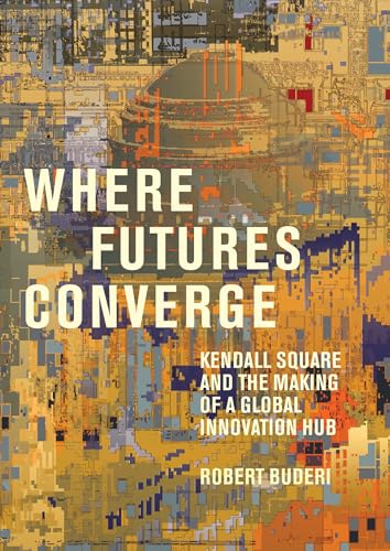 Stock image for Where Futures Converge: Kendall Square and the Making of a Global Innovation Hub for sale by Bellwetherbooks