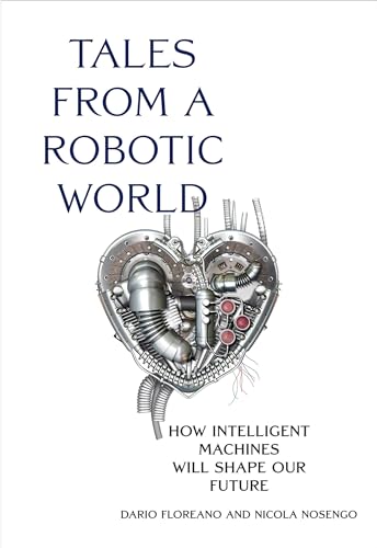 Stock image for Tales from a Robotic World: How Intelligent Machines Will Shape Our Future for sale by SecondSale