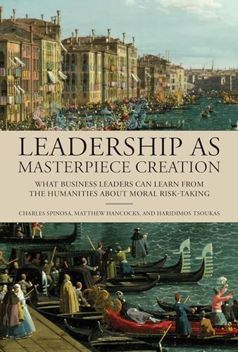 Beispielbild fr Leadership as Masterpiece Creation: What Business Leaders Can Learn from the Humanities About Moral Risk-Taking [Hardcover] Spinosa, Charles; Hancocks, Matthew and Tsoukas, Haridimos zum Verkauf von Lakeside Books