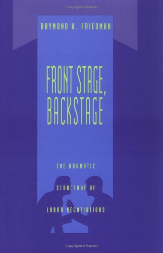 Stock image for Front Stage, Backstage : The Dramatic Structure of Labor Negotions for sale by Better World Books