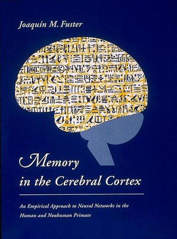 Memory in the Cerebral Cortex: An Empirical Approach to Neural Networks in the Human and Nonhuman...