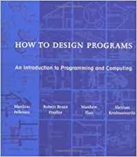 How to Design Programs: An Introduction to Programming and Computing (9780262062183) by Matthias Felleisen; Robert Bruce Findler; Matthew Flatt; Shriram Krishnamurthi