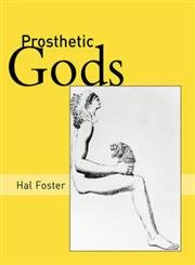 Prosthetic Gods (An October Book) (9780262062428) by Foster, Hal